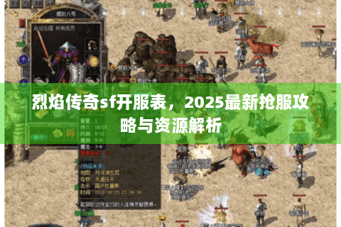 烈焰传奇sf开服表，2025最新抢服攻略与资源解析