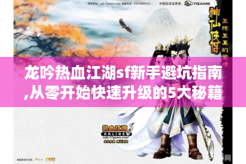 龙吟热血江湖sf新手避坑指南,从零开始快速升级的5大秘籍