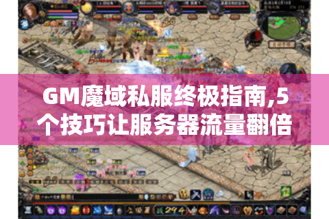 GM魔域私服终极指南,5个技巧让服务器流量翻倍