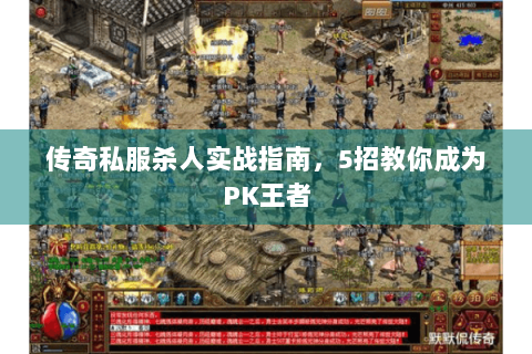 传奇私服杀人实战指南，5招教你成为PK王者