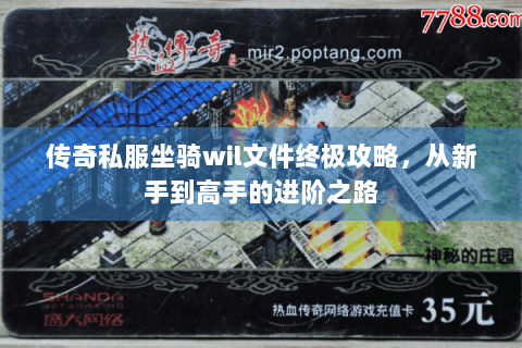 传奇私服坐骑wil文件终极攻略，从新手到高手的进阶之路