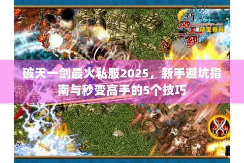 破天一剑最火私服2025，新手避坑指南与秒变高手的5个技巧