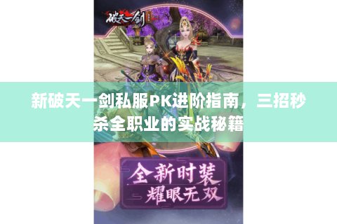 新破天一剑私服PK进阶指南，三招秒杀全职业的实战秘籍