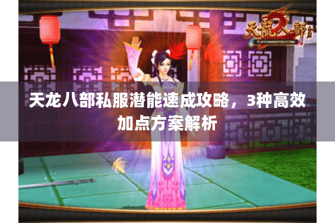 天龙八部私服潜能速成攻略，3种高效加点方案解析