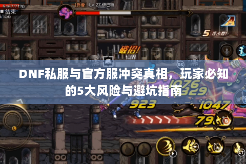 DNF私服与官方服冲突真相，玩家必知的5大风险与避坑指南