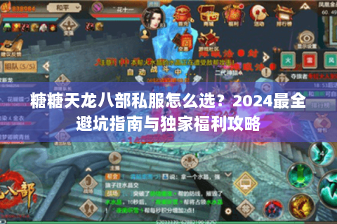 糖糖天龙八部私服怎么选？2024最全避坑指南与独家福利攻略