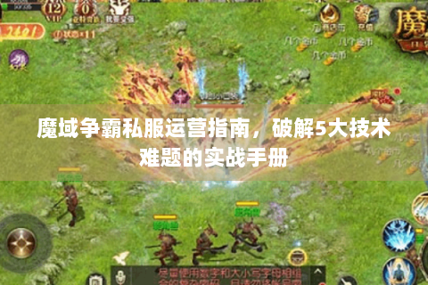 魔域争霸私服运营指南，破解5大技术难题的实战手册