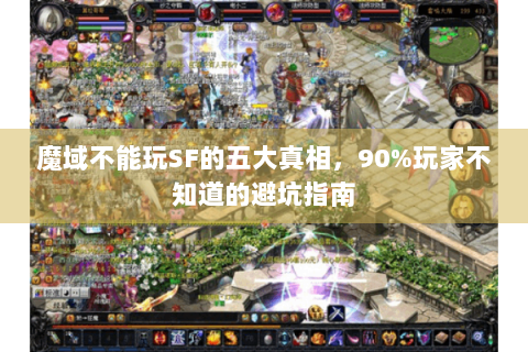 魔域不能玩SF的五大真相，90%玩家不知道的避坑指南