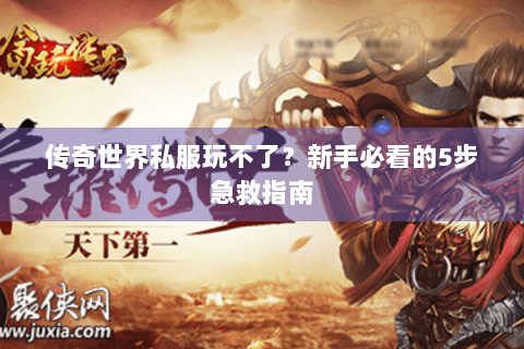 传奇世界私服玩不了？新手必看的5步急救指南