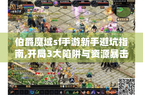 伯爵魔域sf手游新手避坑指南,开局3大陷阱与资源暴击秘诀