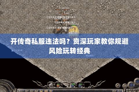 开传奇私服违法吗？资深玩家教你规避风险玩转经典