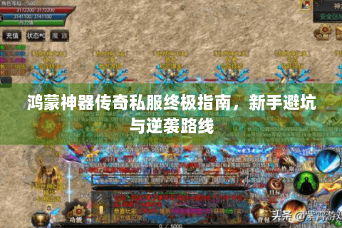 鸿蒙神器传奇私服终极指南，新手避坑与逆袭路线