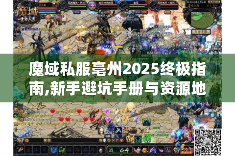 魔域私服亳州2025终极指南,新手避坑手册与资源地图
