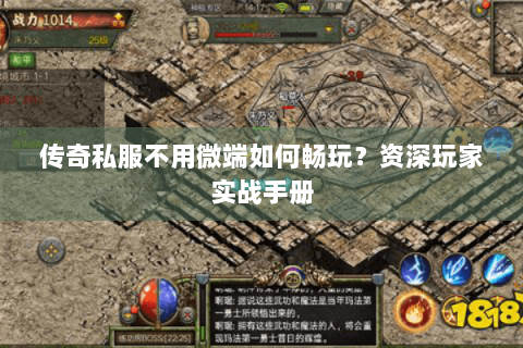 传奇私服不用微端如何畅玩？资深玩家实战手册