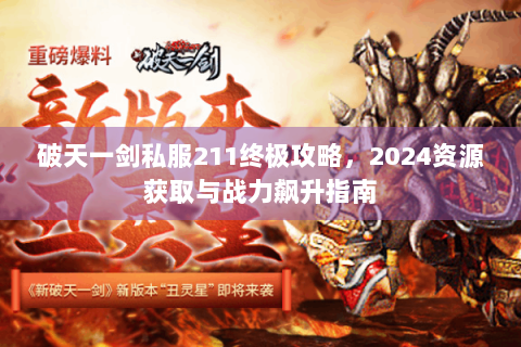 破天一剑私服211终极攻略，2024资源获取与战力飙升指南