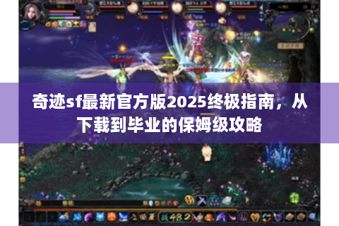 奇迹sf最新官方版2025终极指南，从下载到毕业的保姆级攻略