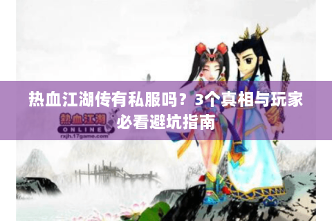 热血江湖传有私服吗？3个真相与玩家必看避坑指南