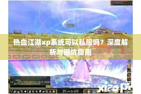 热血江湖xp系统可以私服吗？深度解析与避坑指南