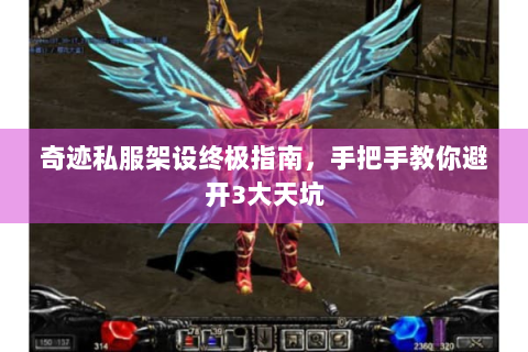 奇迹私服架设终极指南，手把手教你避开3大天坑