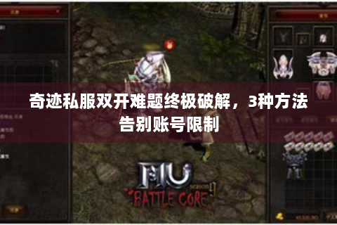 奇迹私服双开难题终极破解，3种方法告别账号限制