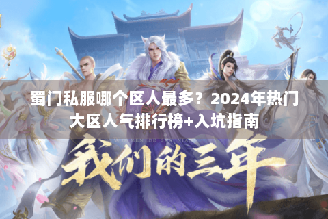 蜀门私服哪个区人最多？2024年热门大区人气排行榜+入坑指南