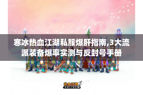 寒冰热血江湖私服爆肝指南,3大流派装备爆率实测与反封号手册