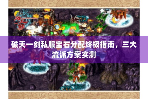 破天一剑私服宝石分配终极指南，三大流派方案实测
