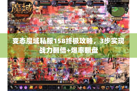 变态魔域私服158终极攻略，3步实现战力翻倍+爆率翻盘