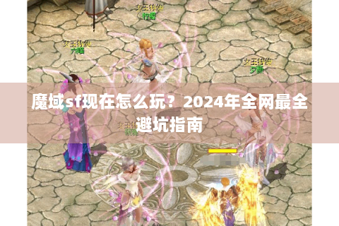 魔域sf现在怎么玩？2024年全网最全避坑指南