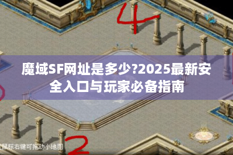 魔域SF网址是多少?2025最新安全入口与玩家必备指南