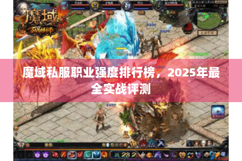 魔域私服职业强度排行榜，2025年最全实战评测