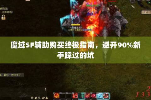 魔域SF辅助购买终极指南，避开90%新手踩过的坑