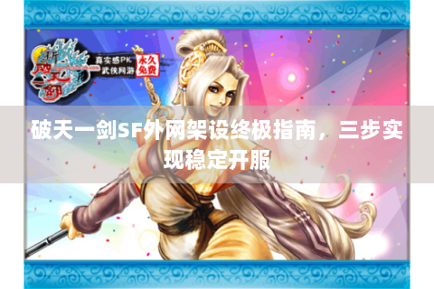 破天一剑SF外网架设终极指南，三步实现稳定开服