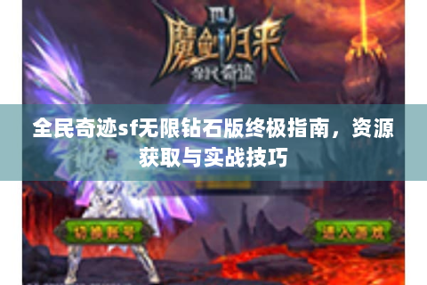 全民奇迹sf无限钻石版终极指南，资源获取与实战技巧