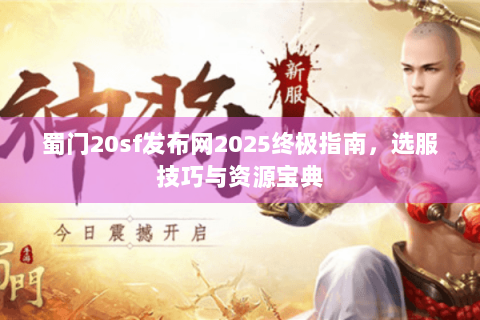 蜀门20sf发布网2025终极指南，选服技巧与资源宝典