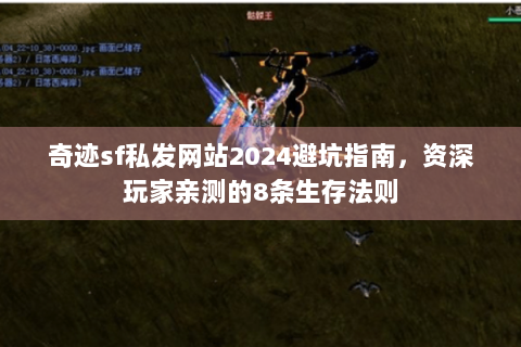 奇迹sf私发网站2024避坑指南，资深玩家亲测的8条生存法则