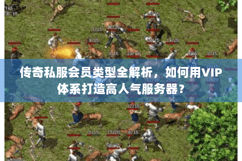 传奇私服会员类型全解析，如何用VIP体系打造高人气服务器？