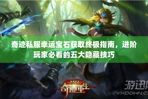 奇迹私服幸运宝石获取终极指南，进阶玩家必看的五大隐藏技巧