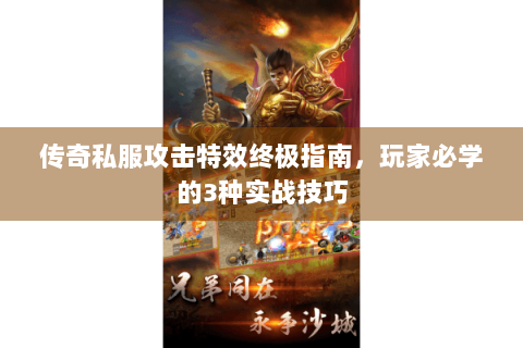 传奇私服攻击特效终极指南，玩家必学的3种实战技巧