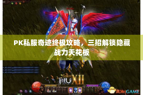 PK私服奇迹终极攻略，三招解锁隐藏战力天花板