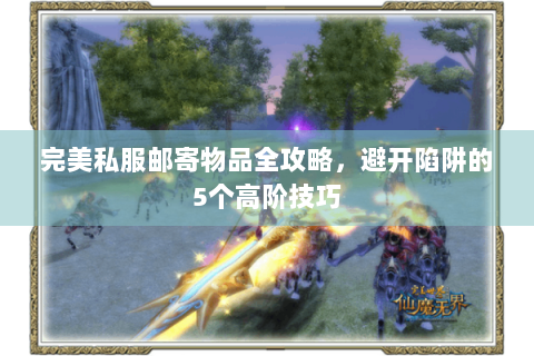 完美私服邮寄物品全攻略，避开陷阱的5个高阶技巧