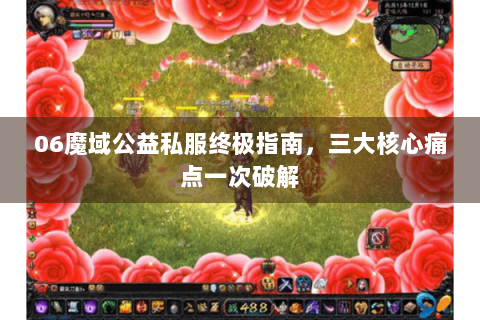06魔域公益私服终极指南，三大核心痛点一次破解