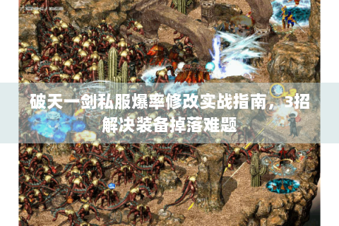 破天一剑私服爆率修改实战指南，3招解决装备掉落难题