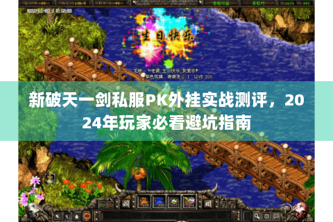 新破天一剑私服PK外挂实战测评，2024年玩家必看避坑指南