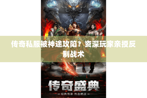 传奇私服被神途攻陷？资深玩家亲授反制战术