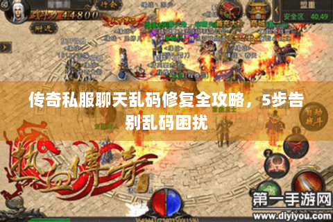 传奇私服聊天乱码修复全攻略，5步告别乱码困扰