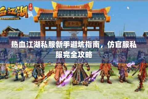 热血江湖私服新手避坑指南，仿官服私服完全攻略