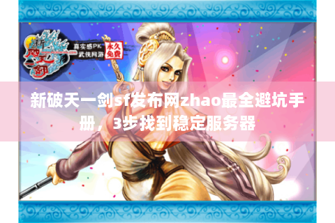 新破天一剑sf发布网zhao最全避坑手册，3步找到稳定服务器