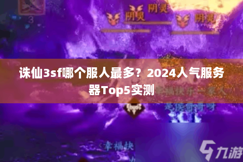 诛仙3sf哪个服人最多？2024人气服务器Top5实测