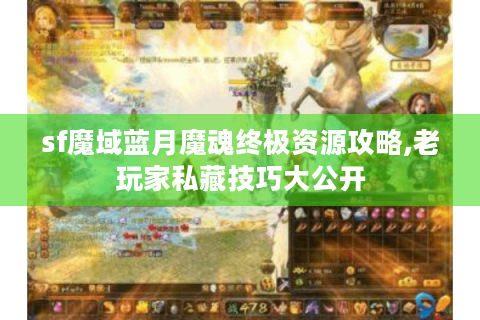 sf魔域蓝月魔魂终极资源攻略,老玩家私藏技巧大公开